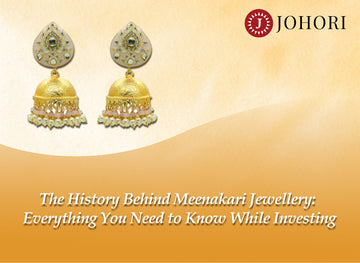 The History Behind Meenakari Jewellery: Everything You Need to Know While Investing